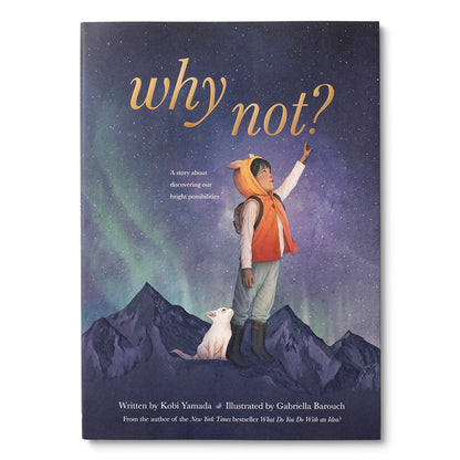 Why Not? A story about discovering our bright possibilities. Hardcover book written by Kobi Yamada and illustrated by Gabriella Barouch. 